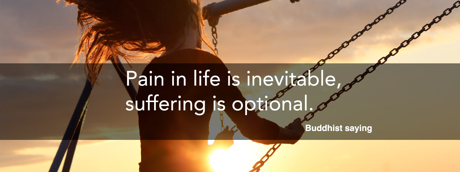 Pain in life is inevitable, suffering is optional.